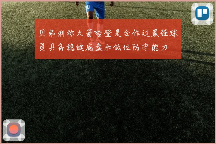贝弗利称火箭哈登是合作过最强球员具备稳健底盘和低位防守能力