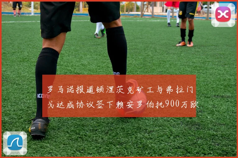 罗马诺报道顿涅茨克矿工与弗拉门戈达成协议签下赖安罗伯托900万欧元